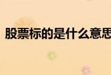 股票标的是什么意思啊 股票标的是什么意思