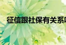 征信跟社保有关系吗 征信跟社保有关系吗
