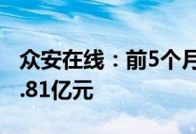 众安在线：前5个月获得原保险保费收入约83.81亿元