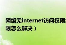 网络无internet访问权限怎么解决（电脑无internet访问权限怎么解决）