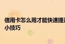 信用卡怎么用才能快速提升额度 信用卡快速提升额度有哪些小技巧