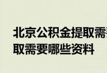 北京公积金提取需要哪些资料 北京公积金提取需要哪些资料