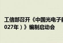 工信部召开《中国光电子器件产业技术发展路线图（2023-2027年）》编制启动会