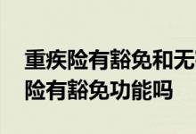 重疾险有豁免和无豁免是什么意思 长期意外险有豁免功能吗
