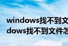 windows找不到文件msconfig怎么办（windows找不到文件怎么办）