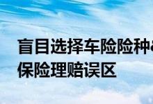 盲目选择车险险种&#32;绕开三大汽车保险理赔误区