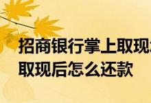 招商银行掌上取现怎么还款 招商银行信用卡取现后怎么还款