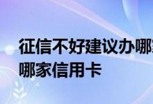 征信不好建议办哪家信用卡 征信不好可以办哪家信用卡