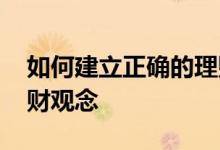 如何建立正确的理财观念 如何建立正确的理财观念