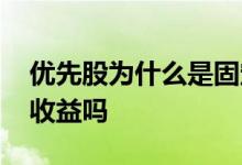 优先股为什么是固定收益市场 优先股是固定收益吗