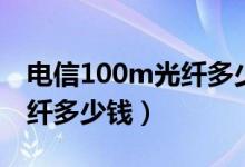 电信100m光纤多少钱一个月（电信100m光纤多少钱）