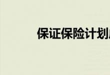 保证保险计划成为投保人的首选