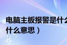 电脑主板报警是什么原因（电脑主板报警声是什么意思）