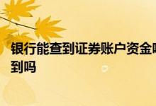 银行能查到证券账户资金吗 证券账户里的资金在银行里能查到吗