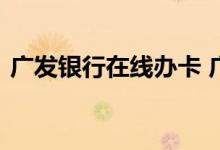 广发银行在线办卡 广发银行怎么以卡办卡呢