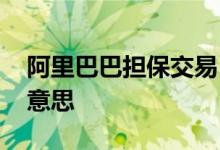阿里巴巴担保交易 阿里巴巴担保交易是什么意思