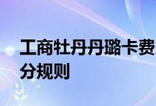 工商牡丹丹璐卡费用说明 工商牡丹丹璐卡积分规则