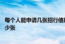 每个人能申请几张招行信用卡啊 请问招行信用卡可以申请多少张