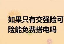如果只有交强险可以免费搭电吗 只买了交强险能免费搭电吗