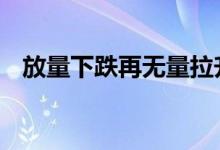 放量下跌再无量拉升 无量拉升后市怎么走