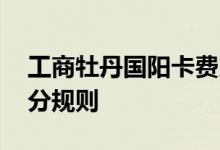 工商牡丹国阳卡费用说明 工商牡丹国阳卡积分规则