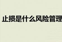 止损是什么风险管理手段（止损是什么意思）