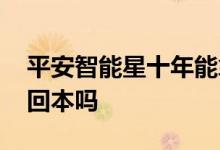 平安智能星十年能拿回多少钱 平安智能星能回本吗