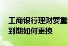 工商银行理财要重新办卡吗 工商银行理财卡到期如何更换