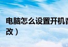 电脑怎么设置开机音乐（电脑开机音乐如何修改）