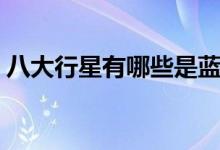 八大行星有哪些是蓝色的（八大行星有哪些）