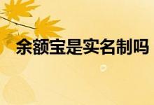 余额宝是实名制吗 余额宝需要实名认证吗