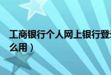 工商银行个人网上银行登录密码（工商银行个人网上银行怎么用）