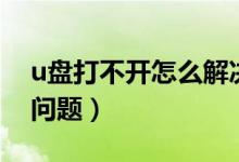 u盘打不开怎么解决（如何解决u盘打不开的问题）