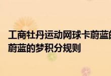 工商牡丹运动网球卡蔚蓝的梦费用说明 工商牡丹运动网球卡蔚蓝的梦积分规则