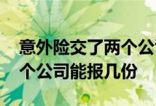 意外险交了两个公司能报几份 意外险交了两个公司能报几份