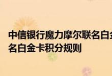 中信银行魔力摩尔联名白金卡费用说明 中信银行魔力摩尔联名白金卡积分规则