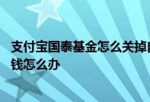 支付宝国泰基金怎么关掉自动扣费 支付宝总是被国泰基金扣钱怎么办