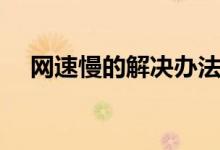 网速慢的解决办法（网速慢的解决办法）