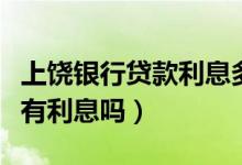 上饶银行贷款利息多少（上饶银行信用卡透支有利息吗）