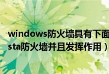 windows防火墙具有下面哪些功能（正确设置Windows Vista防火墙并且发挥作用）