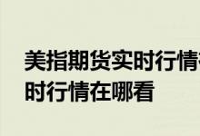 美指期货实时行情在哪看同花顺 美指期货实时行情在哪看