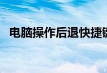 电脑操作后退快捷键（电脑后退的快捷键）