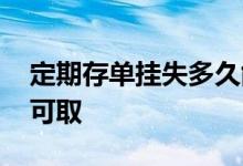 定期存单挂失多久能取钱 定期存单挂失多久可取