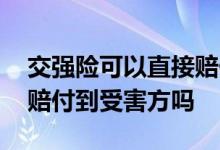 交强险可以直接赔付给对方么 交强险是直接赔付到受害方吗