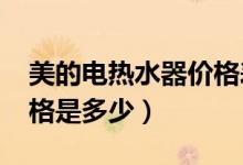 美的电热水器价格表2020（美的电热水器价格是多少）