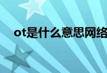 ot是什么意思网络用语（ot是什么意思）