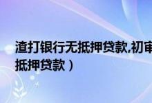 渣打银行无抵押贷款,初审已通过,复审会过吗（渣打银行无抵押贷款）