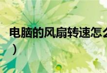 电脑的风扇转速怎么调（怎么调电脑风扇转速）