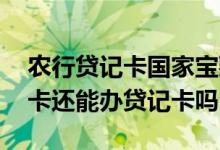 农行贷记卡国家宝藏信用卡年费 有农行信用卡还能办贷记卡吗