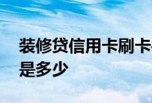 装修贷信用卡刷卡手续费 信用卡刷卡手续费是多少